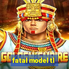 fatal model tl