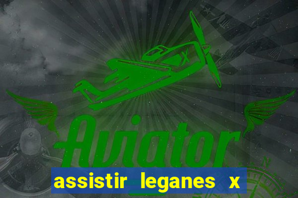 assistir leganes x real madrid ao vivo online