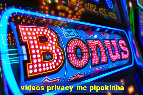 videos privacy mc pipokinha