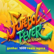 ganhar 1000 reais agora