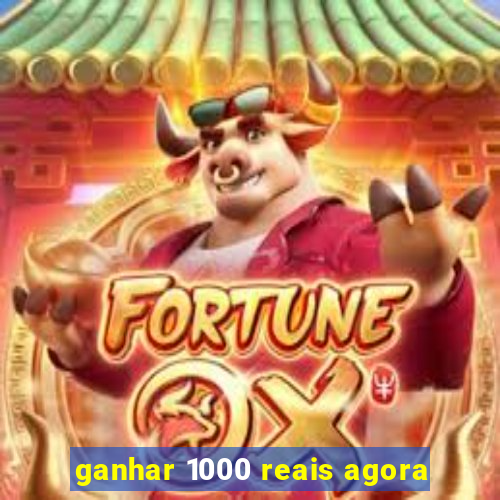 ganhar 1000 reais agora