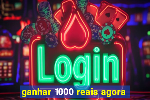 ganhar 1000 reais agora