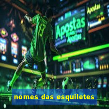 nomes das esquiletes