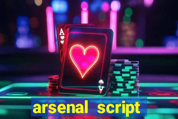 arsenal script pastebin 2022