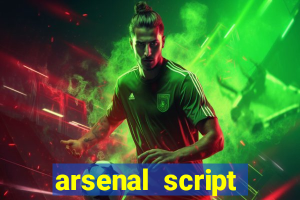 arsenal script pastebin 2022