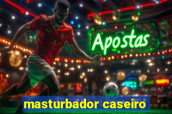 masturbador caseiro