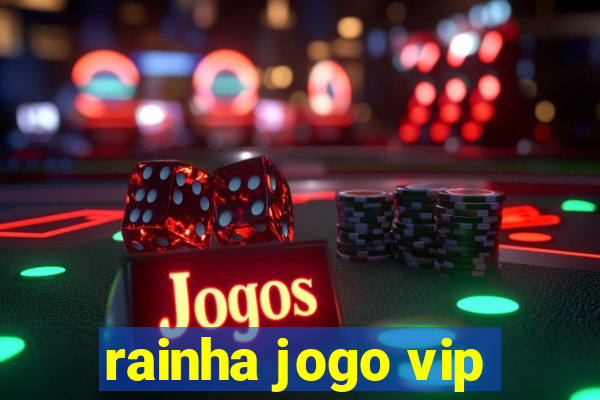 rainha jogo vip