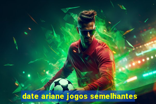 date ariane jogos semelhantes