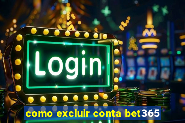 como excluir conta bet365