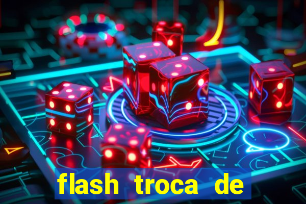 flash troca de corpo parte 2