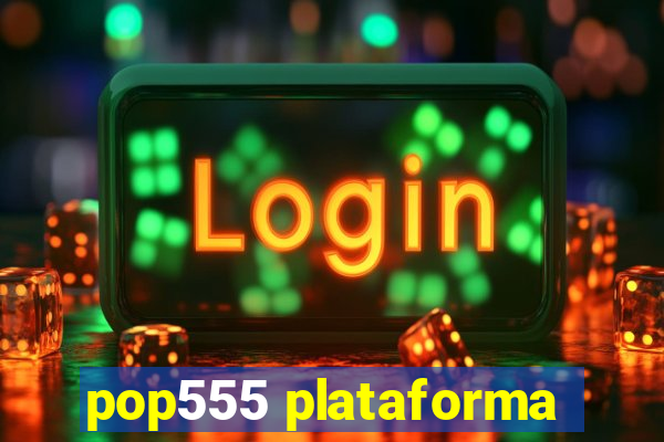 pop555 plataforma