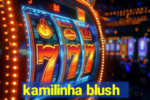 kamilinha blush