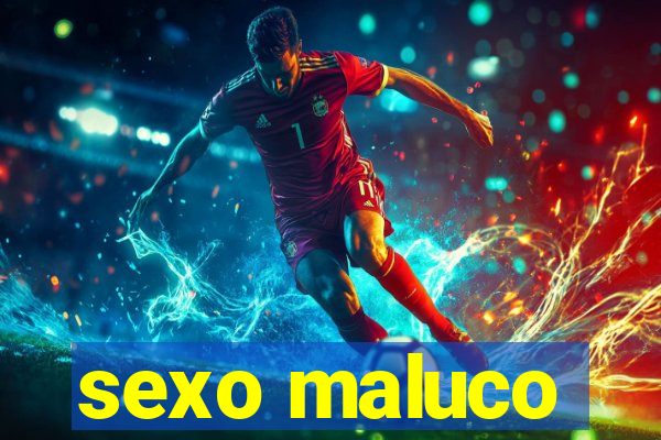 sexo maluco