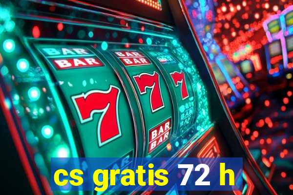 cs gratis 72 h