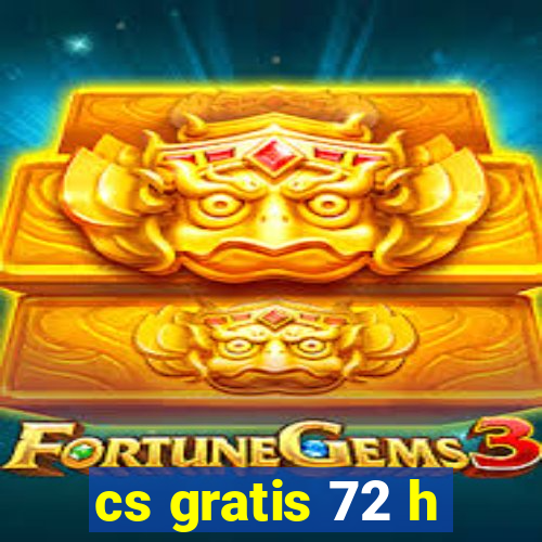 cs gratis 72 h