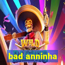 bad anninha