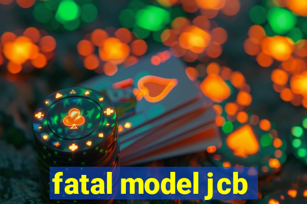 fatal model jcb