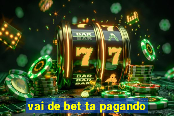 vai de bet ta pagando