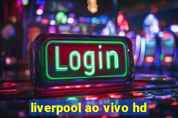 liverpool ao vivo hd