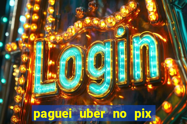 paguei uber no pix e nao achou motorista