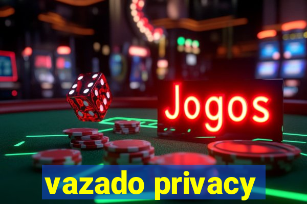 vazado privacy