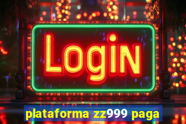 plataforma zz999 paga