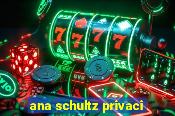 ana schultz privaci