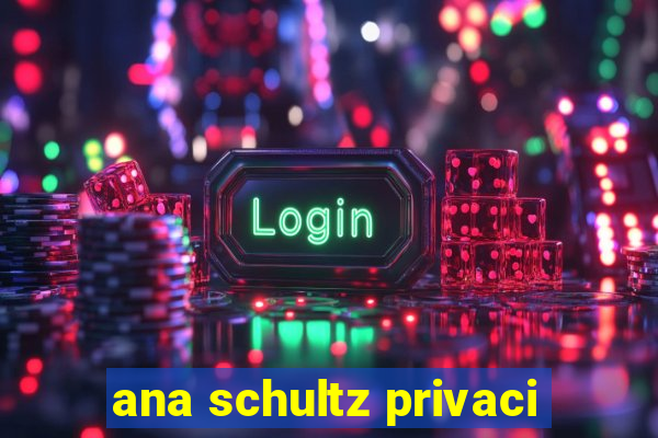 ana schultz privaci