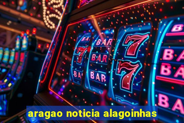 aragao noticia alagoinhas