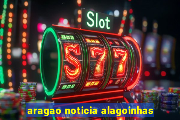 aragao noticia alagoinhas