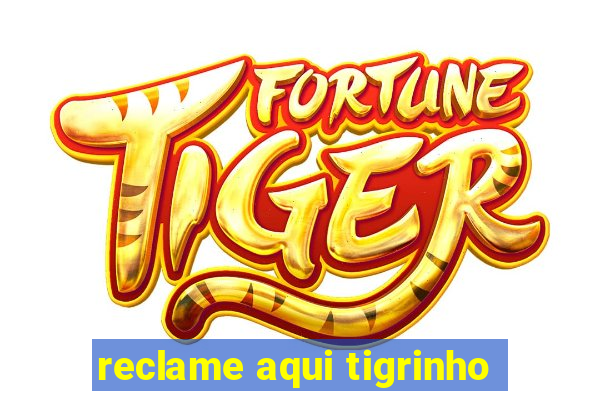 reclame aqui tigrinho