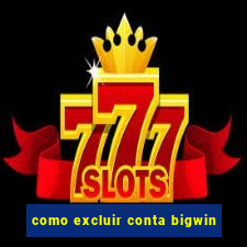 como excluir conta bigwin