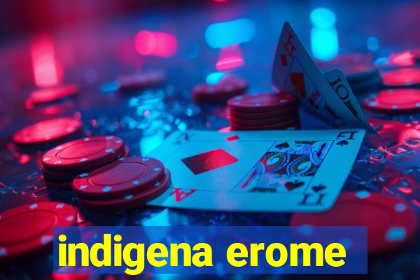 indigena erome