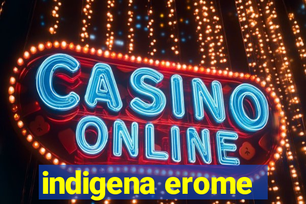 indigena erome