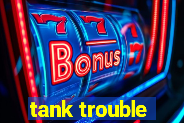 tank trouble