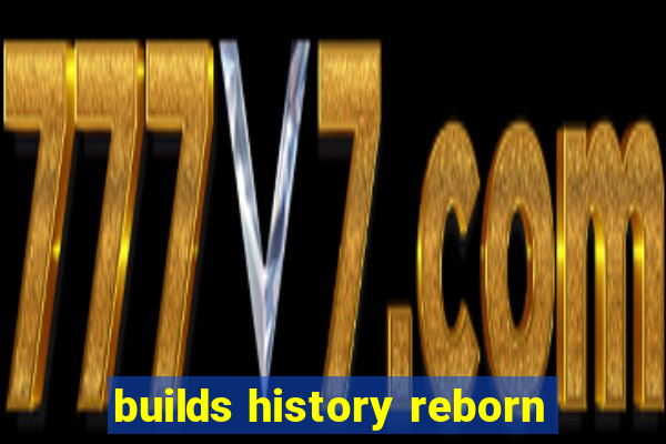 builds history reborn