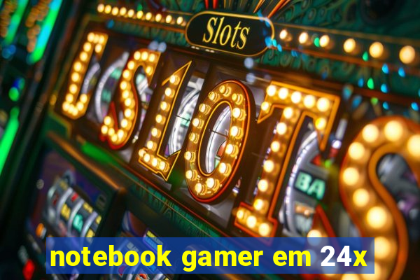 notebook gamer em 24x