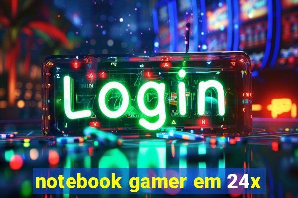 notebook gamer em 24x