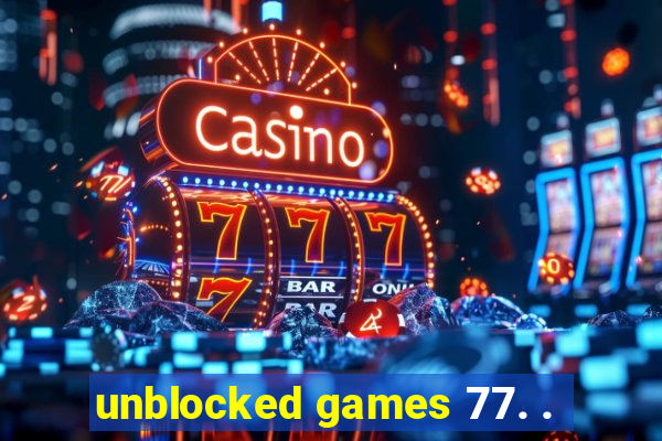 unblocked games 77. .