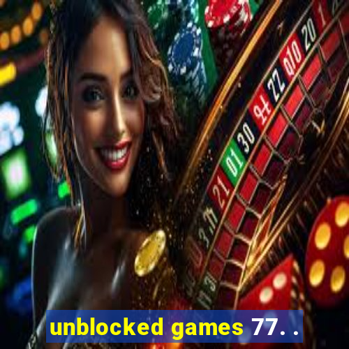 unblocked games 77. .