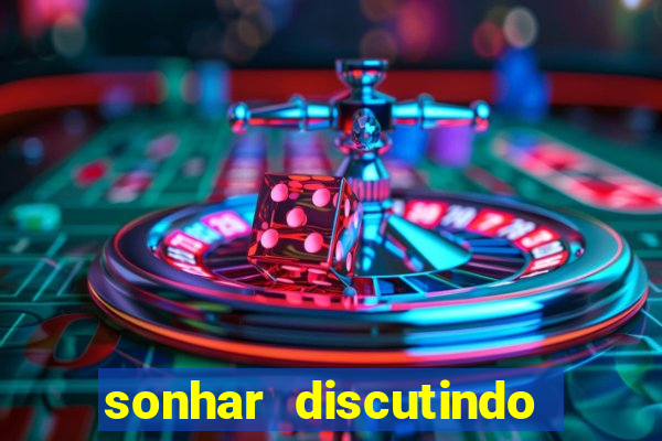 sonhar discutindo com marido jogo do bicho