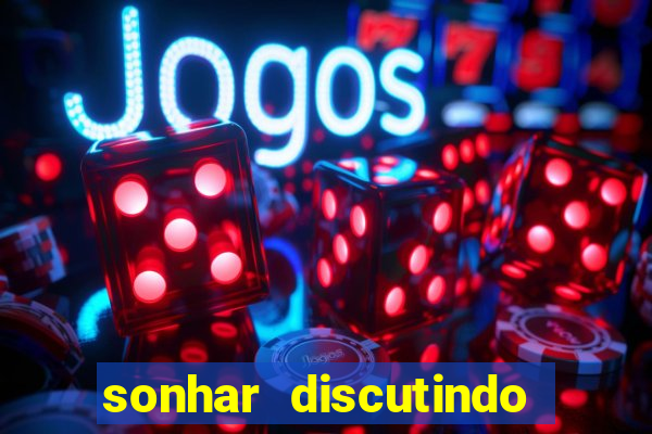 sonhar discutindo com marido jogo do bicho