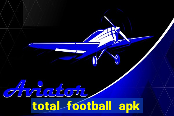 total football apk mod dinheiro infinito