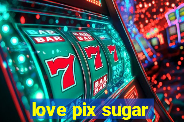 love pix sugar