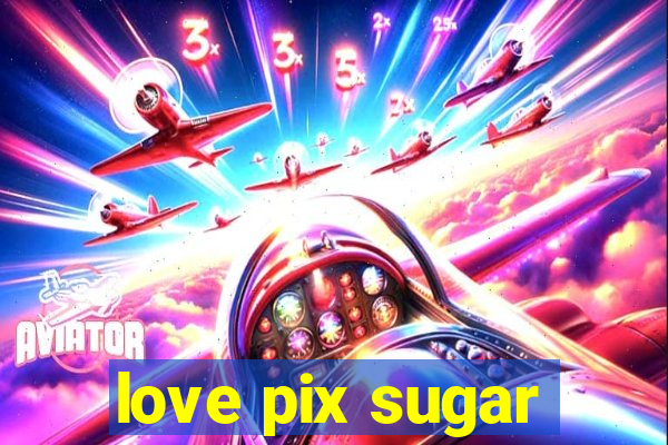 love pix sugar