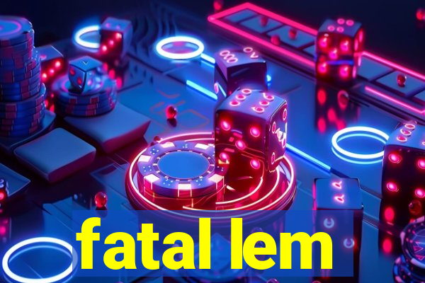 fatal lem