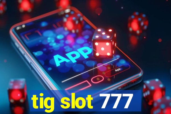 tig slot 777