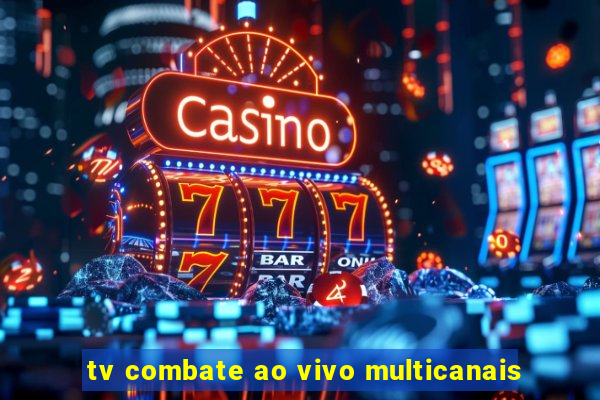 tv combate ao vivo multicanais