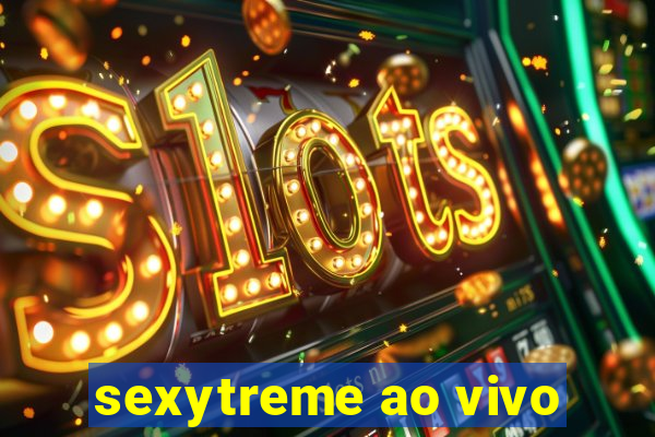 sexytreme ao vivo