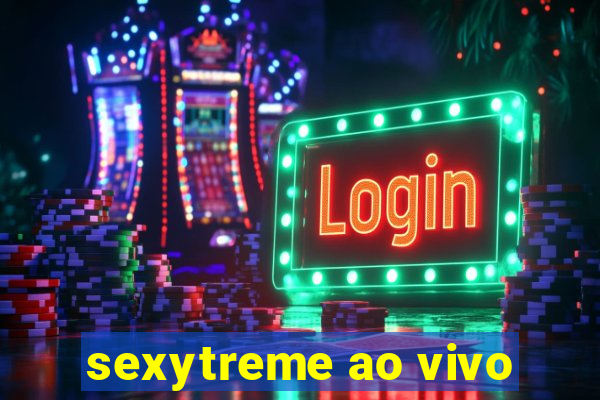 sexytreme ao vivo